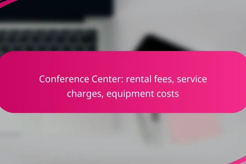 Conference Center: rental fees, service charges, equipment costs