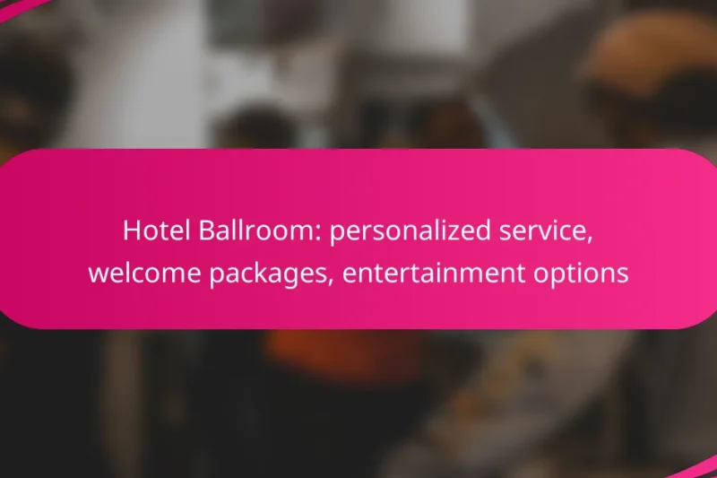 Hotel Ballroom: personalized service, welcome packages, entertainment options