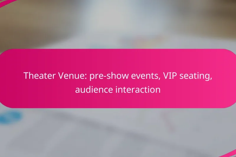 Theater Venue: pre-show events, VIP seating, audience interaction