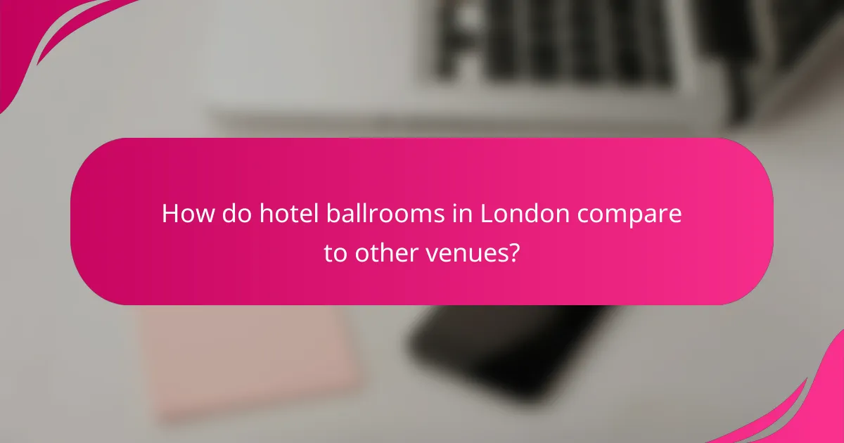 How do hotel ballrooms in London compare to other venues?