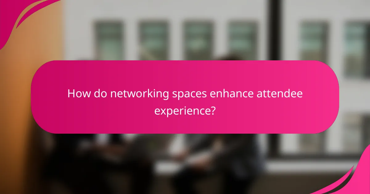 How do networking spaces enhance attendee experience?