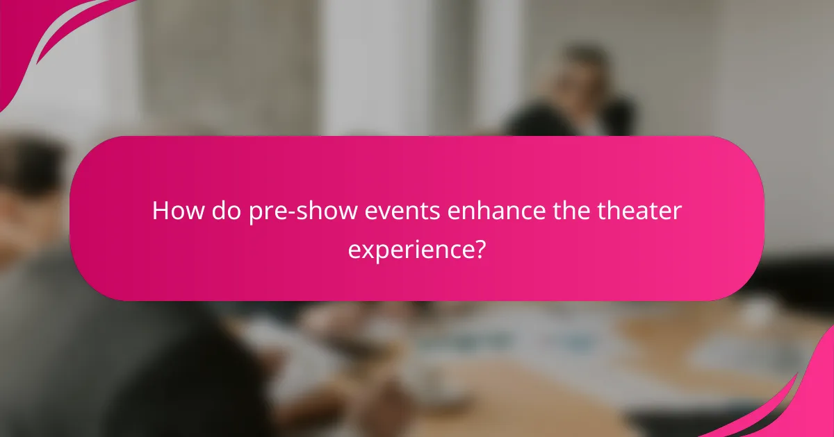 How do pre-show events enhance the theater experience?