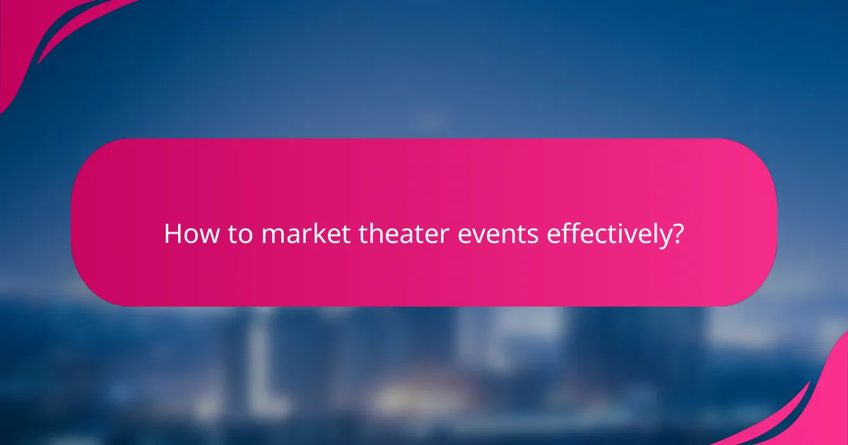 How to market theater events effectively?