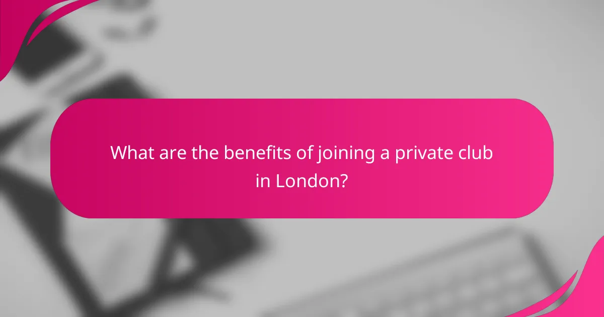 What are the benefits of joining a private club in London?