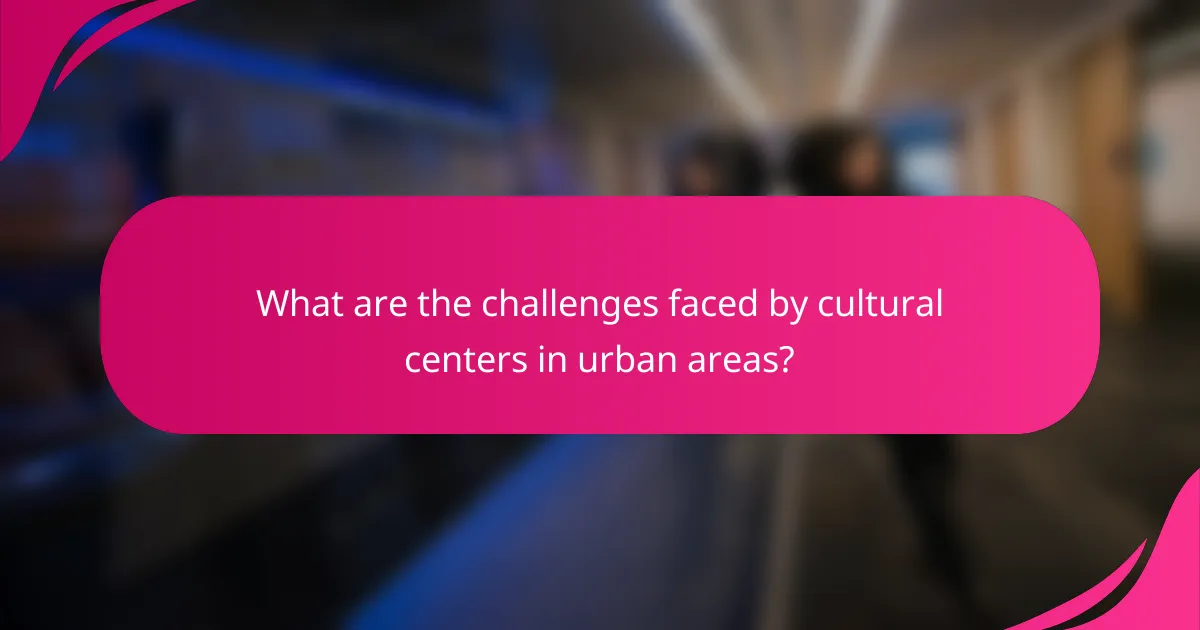 What are the challenges faced by cultural centers in urban areas?