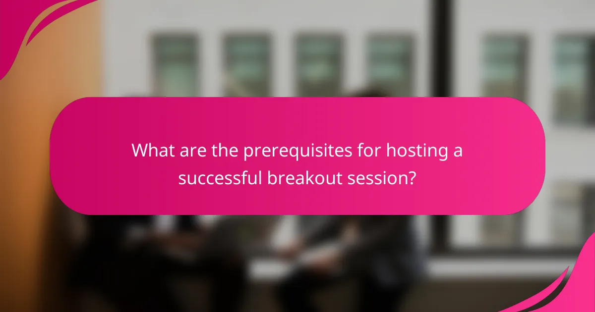 What are the prerequisites for hosting a successful breakout session?