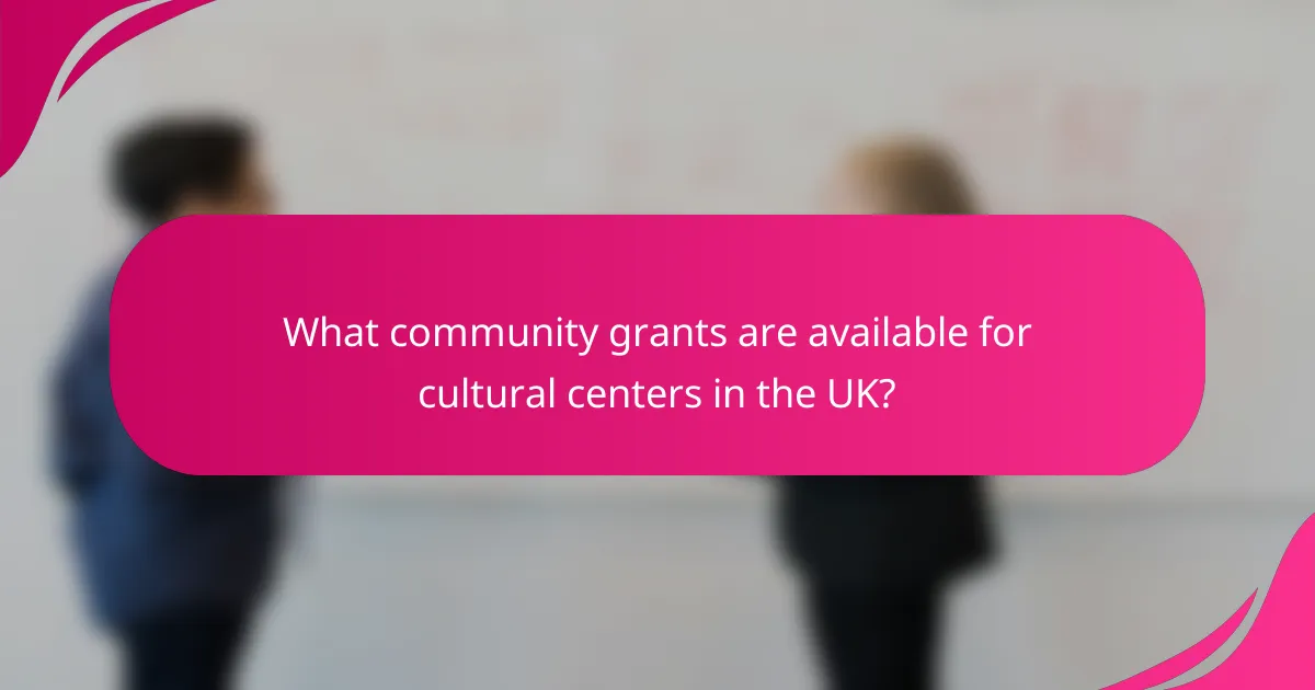 What community grants are available for cultural centers in the UK?