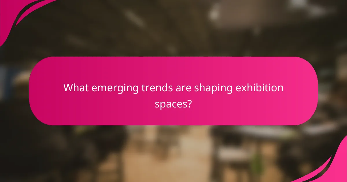 What emerging trends are shaping exhibition spaces?