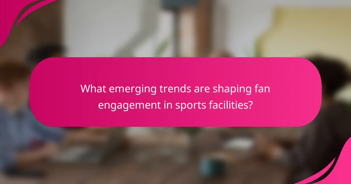 What emerging trends are shaping fan engagement in sports facilities?