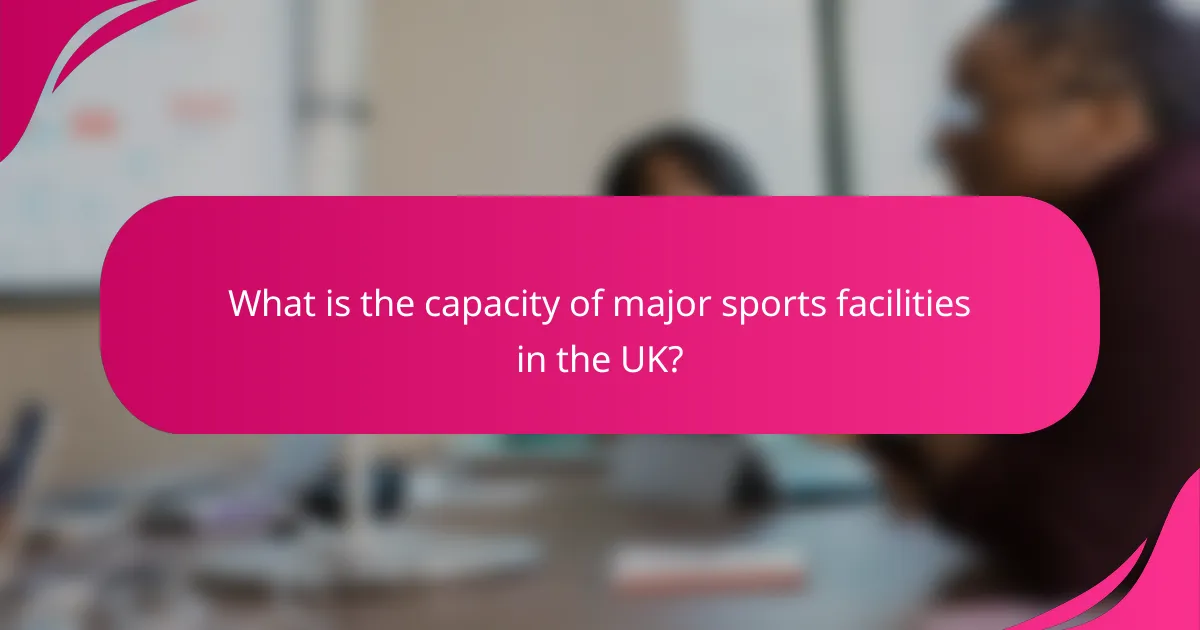 What is the capacity of major sports facilities in the UK?