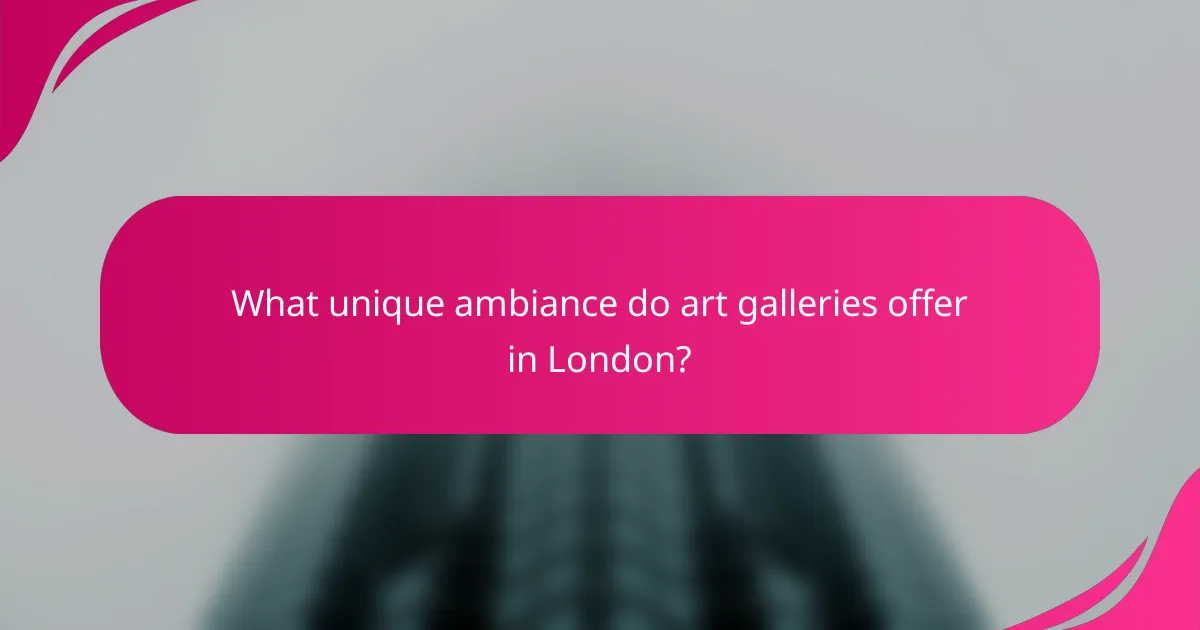 What unique ambiance do art galleries offer in London?