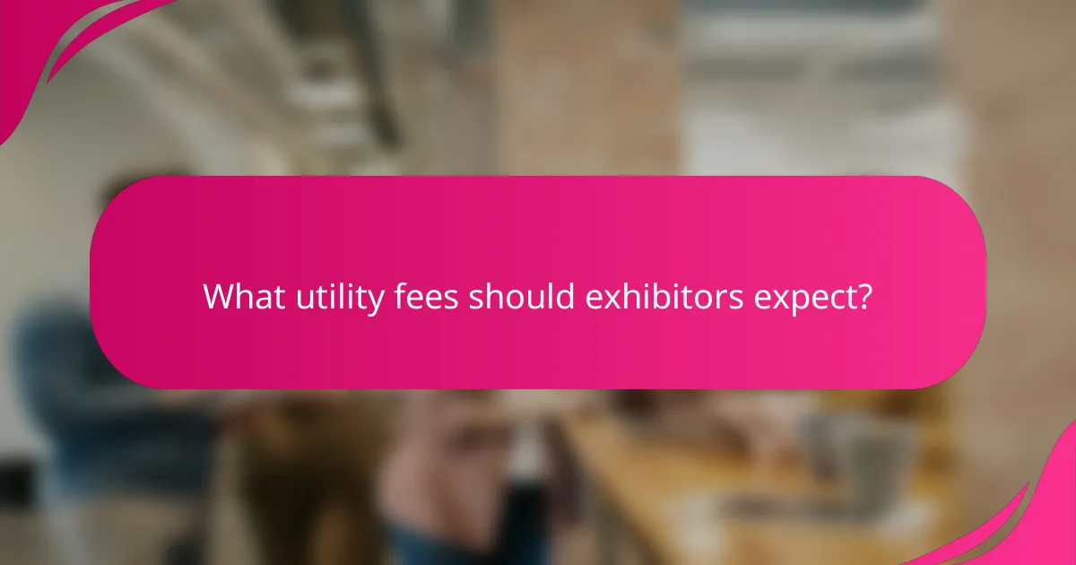 What utility fees should exhibitors expect?