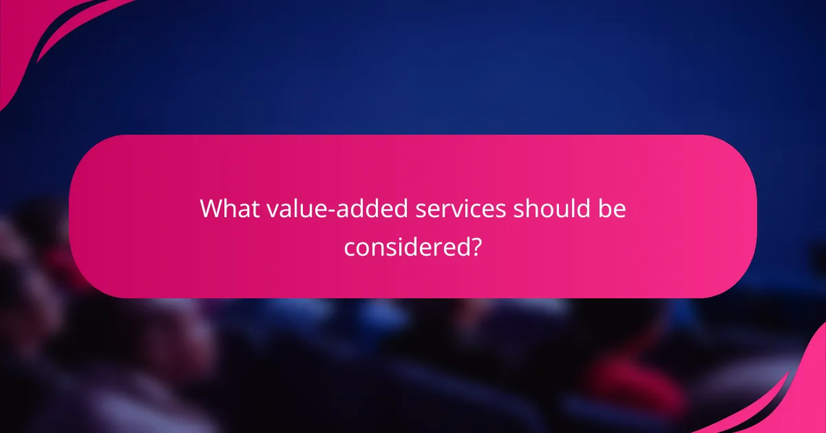 What value-added services should be considered?